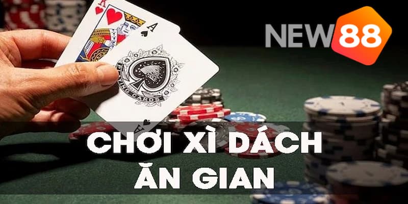 Như thế nào để có cách chơi bài xì dách ăn gian?