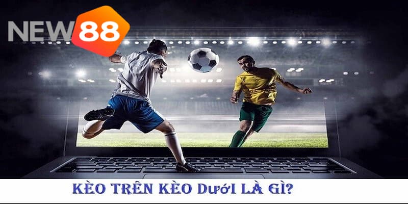 Khám phá về kèo trên kèo dưới là gì?