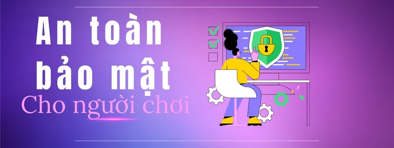 Bảo mật an toàn cho người chơi