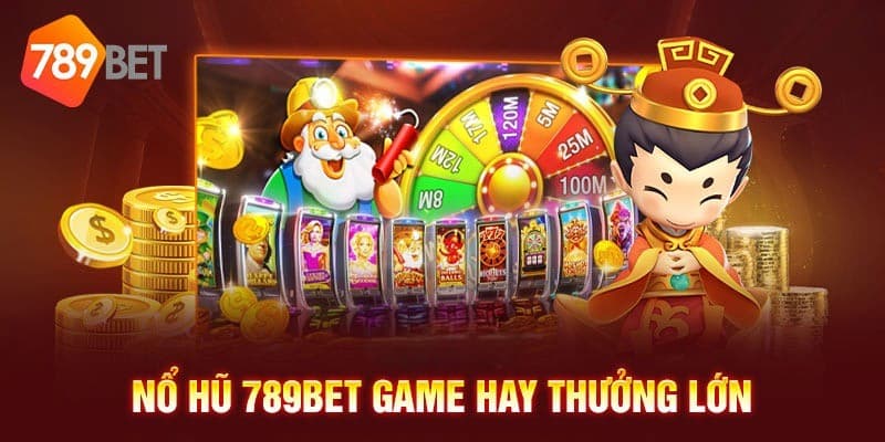 Các tựa game nổ hũ nên chơi khi vào link 789BET